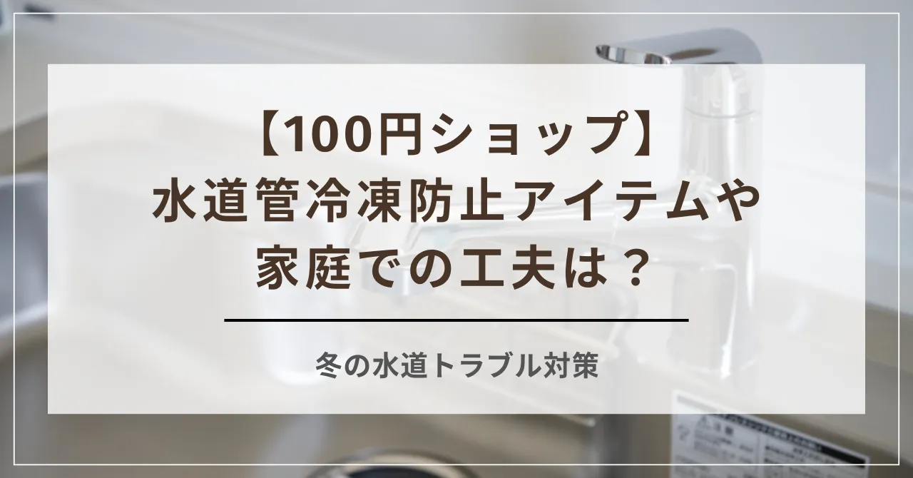 冬の水道トラブル対策！100円ショップで見つける冷凍防止アイテムや家庭での工夫を紹介