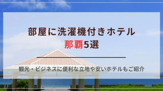 部屋に洗濯機付きホテル【那覇5選】観光・ビジネスに便利な立地や安いホテルもご紹介