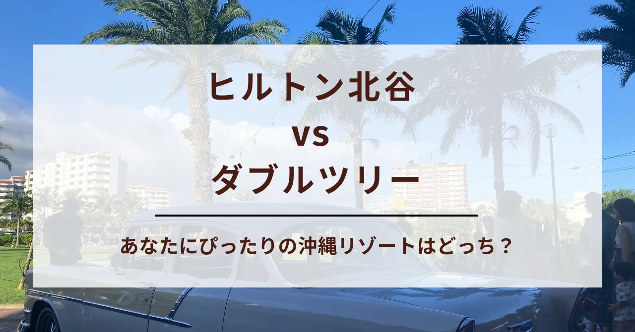 【保存版】ヒルトン北谷とダブルツリーの違いは？子連れ・カップル別おすすめホテルを紹介