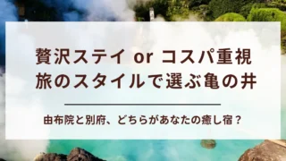 【比較】亀の井別荘と亀の井ホテルの違いを徹底解説！価格・雰囲気・旅の目的別に選び方が変わる！