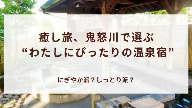 【徹底比較】鬼怒川の大江戸温泉はどっちがいい？観光ホテルと御苑の選び方はコレ！