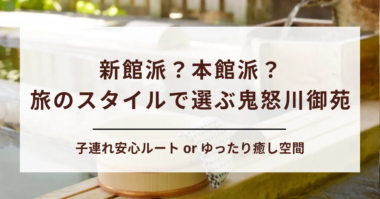 【どっちが快適？】鬼怒川御苑の新館と本館の比較＆おすすめポイントをご紹介