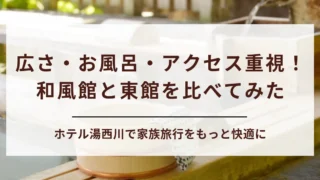 【徹底比較】ホテル湯西川の和風館と東館の違いを解説！家族旅行に最適なのは？